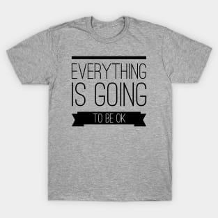 Everything is going to be ok T-Shirt